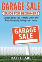 Garage Sale Guide For Beginners: Garage Sales Tips to Make Quick and Easy Money by Selling Used Items