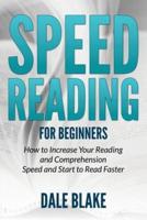 Speed Reading For Beginners: How to Increase Your Reading and Comprehension Speed and Start to Read Faster