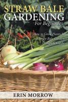 Straw Bale Gardening For Beginners: How to Grow Plants In a Straw Bale Garden Complete Guide
