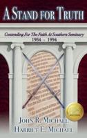 A Stand for Truth: Contending for the Faith at Southern Seminary 1984-1994