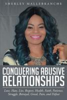 Conquering Abusive Relationships: Love, Hate, Lies, Respect, Health, Faith, Patience, Struggle, Betrayal, Greed, Pain, and Defeat