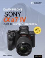 David Busch's Sony [Alpha] A7 IV Guide to Digital Photography