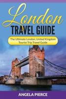London Travel Guide: The Ultimate London, United Kingdom Tourist Trip Travel Guide