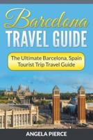 Barcelona Travel Guide: The Ultimate Barcelona, Spain Tourist Trip Travel Guide