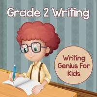 Grade 2 Writing: Writing Genius For Kids (Writing Books)