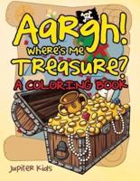 Aargh! Where's Me Treasure? (A Coloring Book)