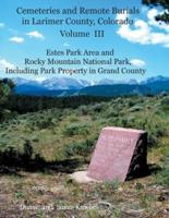 Cemeteries and Remote Burials in Larimer County, Colorado, Volume III: Estes Park Area and Rocky Mountain National Park, Including Park Property in Grand County