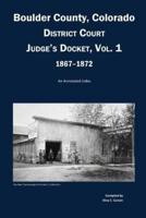 Boulder County, Colorado District Court Judge's Docket, Vol 1, 1867-1872