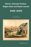 Denver, Colorado Territory Wagon Sales & Repair Journal, 1867-1870