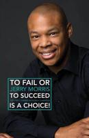 To Fail or to Succeed Is a Choice!