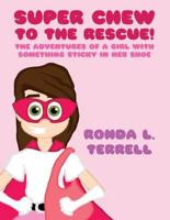 Super Chew to the Rescue!: The Adventures of a Girl with Something Sticky in her Shoe (Paperback Edition)
