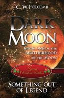 Dark Moon: Book One of the Brotherhood of the Moon: Something out of Legend (Special Christmas Edition)