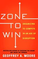 Zone to Win: Organizing to Compete in an Age of Disruption