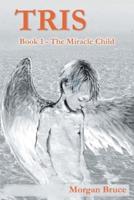 Tris: 1. The Miracle Child