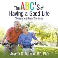 The ABC's of Having a Good Life: Thoughts and Deeds That Matter