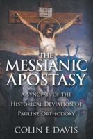 The Messianic Apostasy: A Synopsis of the Historical Deviation of Pauline Orthodoxy