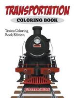 Transportation Coloring Book: Trains Coloring Book Edition