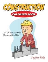 Construction Coloring Book: An Adventure At The Construction Site