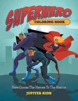 Superhero Coloring Book: Here Comes The Heroes To The Rescue