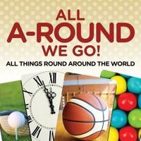 All A-Round We Go!: All Things Round Around the World