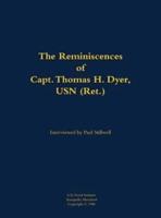 Reminiscences of Capt. Thomas H. Dyer, USN (Ret.)