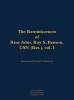 Reminiscences of Rear Adm. Roy S. Benson, USN (Ret.), Vol. I