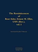 Reminiscences of Rear Adm. Ernest M. Eller, USN (Ret.), Vol. 1