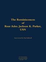 Reminiscences of Rear Adm. Jackson K. Parker, USN