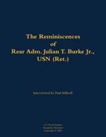 Reminiscences of Rear Adm. Julian T. Burke Jr., USN (Ret.)