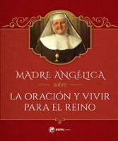 Madre Angélica Sobre La Oración Y Vivir Para El Reino