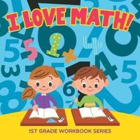 I Love Math! : 1st Grade Workbook Series