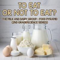 To Eat Or Not To Eat? The Milk And Dairy Group - Food Pyramid