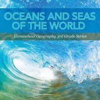 Oceans and Seas of the World : Homeschool Geography 3rd Grade Series