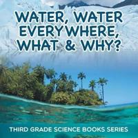 Water, Water Everywhere, What & Why? : Third Grade Science Books Series