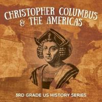 Christopher Columbus & the Americas : 3rd Grade US History Series