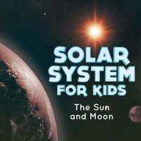 Solar System for Kids : The Sun and Moon
