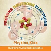 Protons Neutrons Electrons: Physics Kids   Children's Physics Books Education