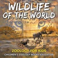 Wildlife of the World: Zoology for Kids   Children's Zoology Books Education