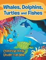 Whales, Dolphins, Turtles and Fishes: Coloring Book Under The Sea