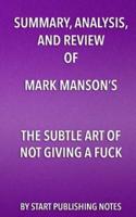 Summary, Analysis, and Review of Mark Manson's the Subtle Art of Not Giving a Fuck