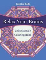 Relax Your Brains: Celtic Mosaic Coloring Book