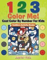 1 2 3 Color Me! Cool Color By Number For Kids: Toddlers Activity Books