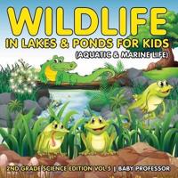 Wildlife in Lakes & Ponds for Kids (Aquatic & Marine Life)   2nd Grade Science Edition Vol 5