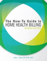 The How-To Guide to Home Health Billing, Second Edition