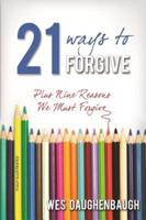 21 Ways to Forgive: Plus Nine Reasons We Must Forgive