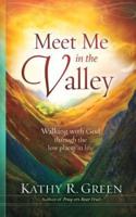 Meet Me in the Valley: Walking With God Through the Low Places in Life