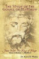 The Study of the Gospel of Matthew: Jesus Christ: The King of Kings Vol. 1