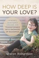 How Deep is Your Love?: A Mom's Shattered Dreams are Transformed into Showers of Blessings