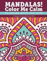 Mandalas! Color Me Calm Coloring Book For Kids: Calming Coloring Books For Kids