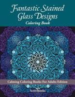 Fantastic Stained Glass Designs Coloring Book: Calming Coloring Books For Adults Edition